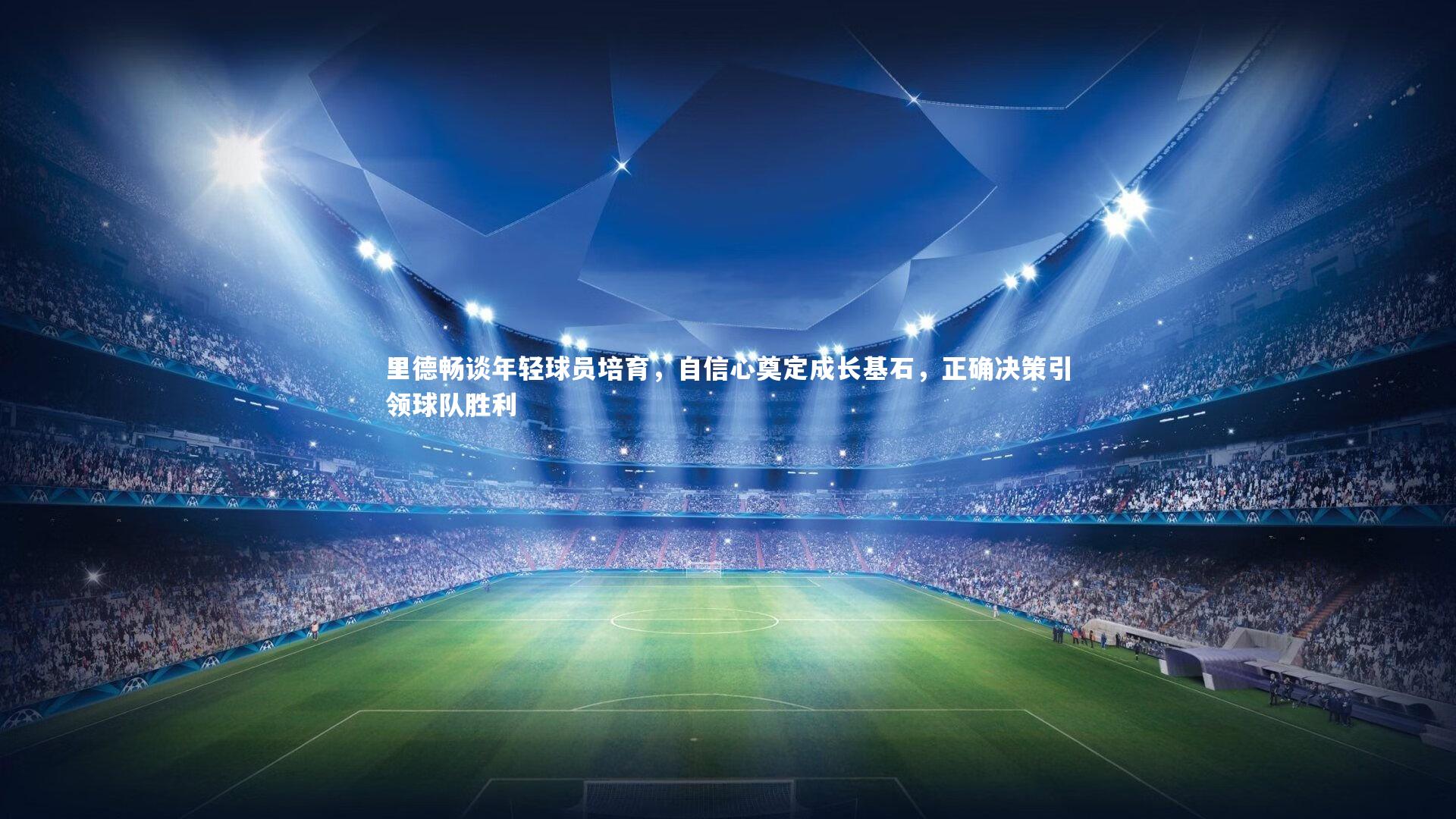 里德畅谈年轻球员培育，自信心奠定成长基石，正确决策引领球队胜利