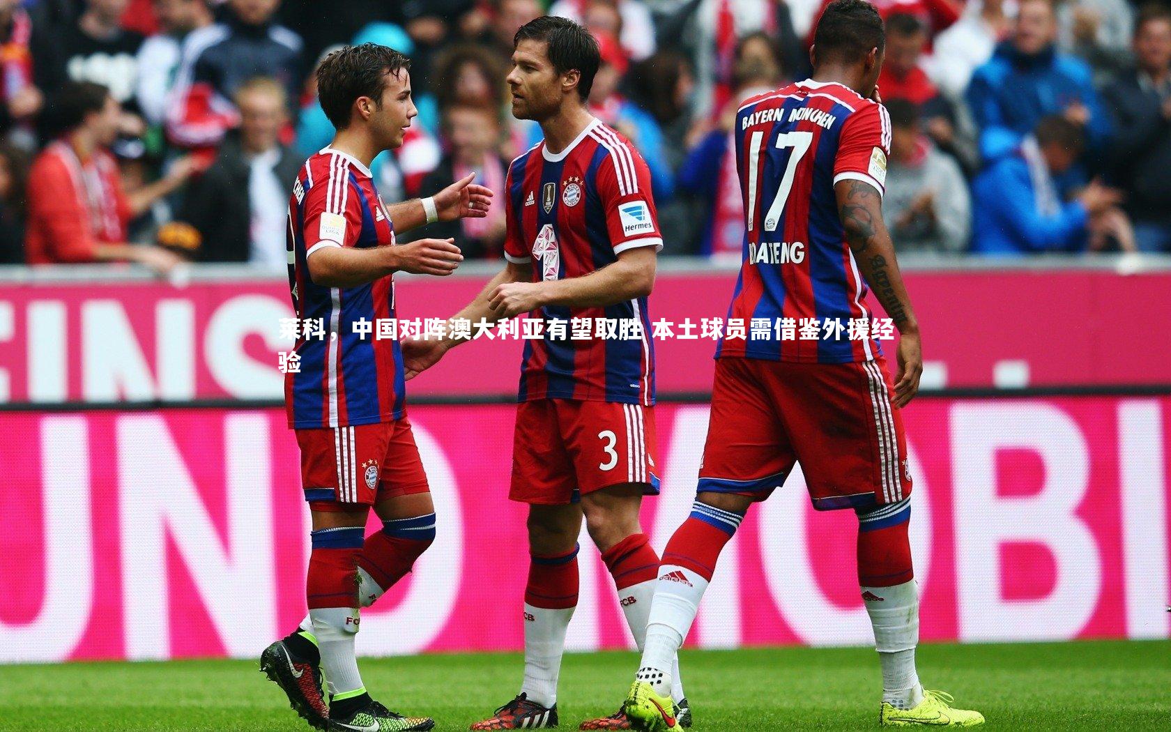 莱科，中国对阵澳大利亚有望取胜 本土球员需借鉴外援经验